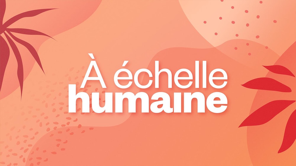Bienvenue à Échelle humaine | OHdio | Radio-Canada