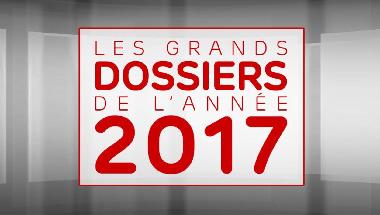 Les grands dossiers de l'année 2017 Les grands dossiers de l'année 2017