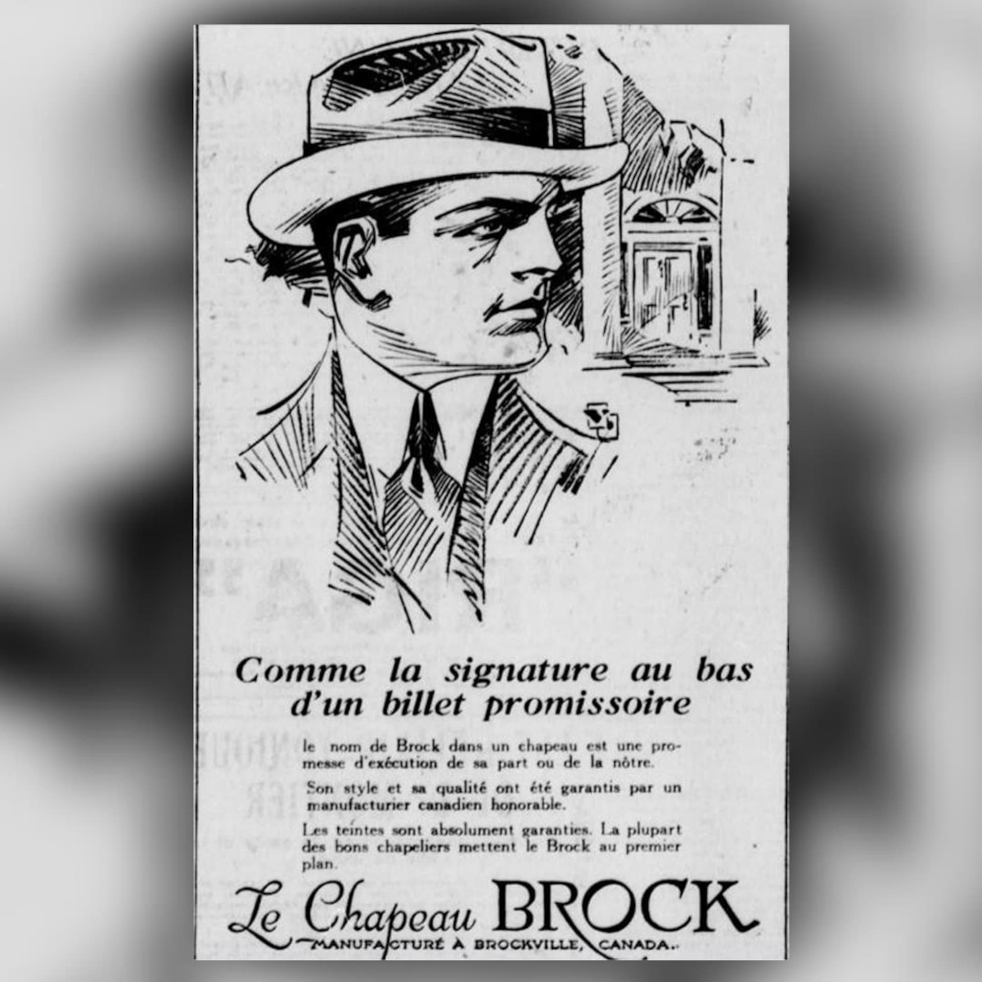Un chic dessin vante les chapeaux Brock, fabriqués en Ontario "par un manufacturier canadien honorable" précise la publicité. Un chic dessin vante les chapeaux Brock, fabriqués en Ontario "par un manufacturier canadien honorable" précise la publicité.