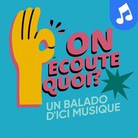 Le balado On écoute quoi?, un balado d'ICI Musique.