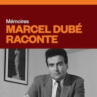 Mémoires : Marcel Dubé raconte, audionumérique.