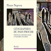 La page couverture du livre (g) « Géographies du pays proche – poète et citoyen dans un Québec pluriel » de Pierre Nepveu(d)