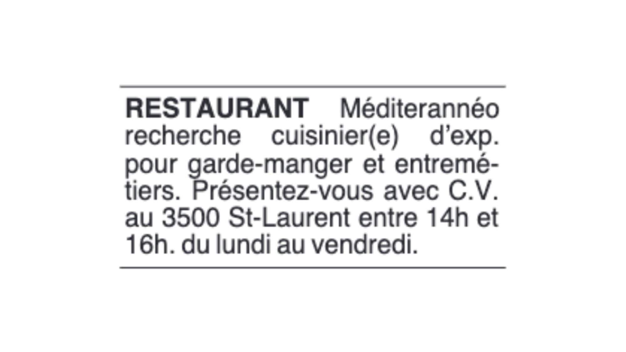 Sur la petite annonce, on peut lire : Restaurant Méditerranéo recherche cuisinier d'expérience pour garde-manger et entremétiers. Présentez-vous avec CV au 3500 St-Laurent entre 14h et 16h. Du lundi au vendredi.