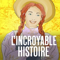 L'épisode Anne... la maison aux pignons verts et Lucy Maud Montgomery du balado L’incroyable histoire.