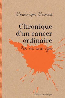 Image d'une tache orange sur fond beige avec les mentions « Dominique Demers, Chronique d'un cancer ordinaire : ma vie avec Igor, Québec Amérique ».