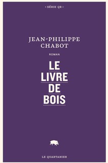 Couverture du roman Le livre de bois, de Jean-Philippe Chabot, aux éditions Le Quartanier