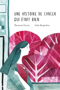 Couverture du livre Une histoire de cancer qui finit bien écrit par India Desjardins et illustré par Marianne Ferrer.