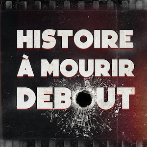 Le balado «Histoire à mourir debout».