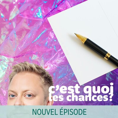 Le balado C'est quoi les chances?