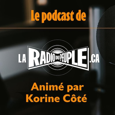 Le podcast de La Radio du peuple animé par Korine Côté.