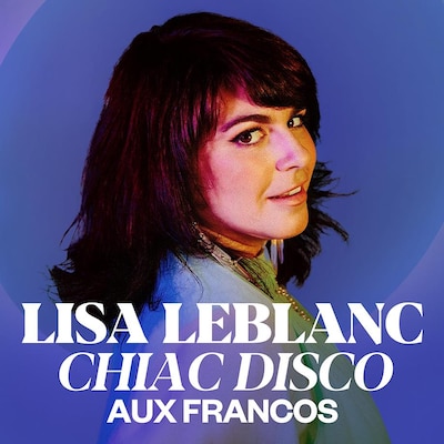 Lisa Leblanc : Chiac Disco aux Francos.
