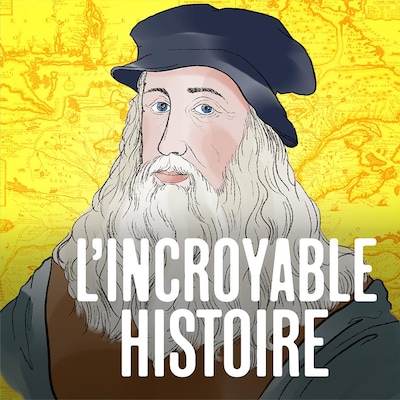 L'épisode Léonard de Vinci du balado L’incroyable histoire.