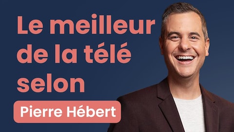 Le meilleur de la télé selon Pierre Hébert.