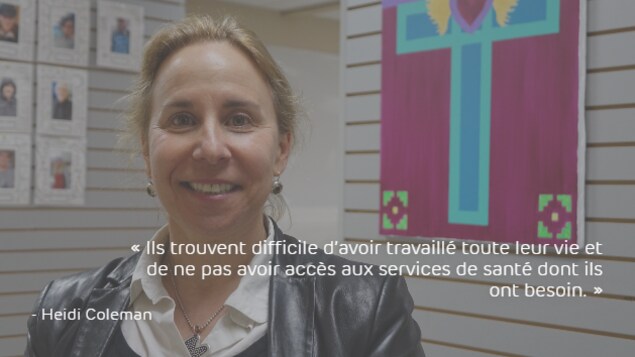 Heidi Coleman :« Ils trouvent difficile d’avoir travaillé toute leur vie et de ne pas avoir accès aux services de santé dont ils ont besoin. » Heidi Coleman :« Ils trouvent difficile d’avoir travaillé toute leur vie et de ne pas avoir accès aux services de santé dont ils ont besoin. »