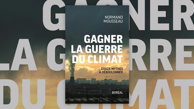 La couverture du livre « Gagner la guerre du climat. Douze mythes à déboulonner. » de Normand Mousseau La couverture du livre « Gagner la guerre du climat. Douze mythes à déboulonner. » de Normand Mousseau