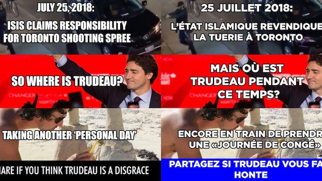 Les deux images sont un montage de deux photos de Justin Trudeau, ainsi qu'une photo de la tuerie de Toronto du 22 juillet. Dans la version française, il est écrit: « 25 juillet 2018: l'État islamique revendique la tuerie à Toronto. Mais où est Trudeau pendant ce temps? Encore en train de prendre une "journée de congé". Partagez si Trudeau vous fait honte (sic). » Les deux images sont un montage de deux photos de Justin Trudeau, ainsi qu'une photo de la tuerie de Toronto du 22 juillet. Dans la version française, il est écrit: « 25 juillet 2018: l'État islamique revendique la tuerie à Toronto. Mais où est Trudeau pendant ce temps? Encore en train de prendre une "journée de congé". Partagez si Trudeau vous fait honte (sic). »