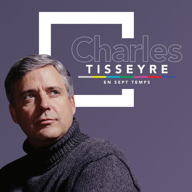 Charles Tisseyre en sept temps