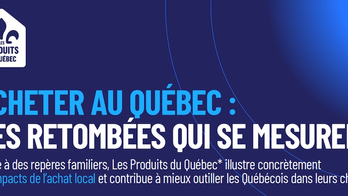  des retombées qui se mesurent » et « Grâce à des repères familiers, Les Produits du Québec illustre concrètement les impacts de l'achat local et contribue à mieux outiller les Québécois dans leurs choix ».