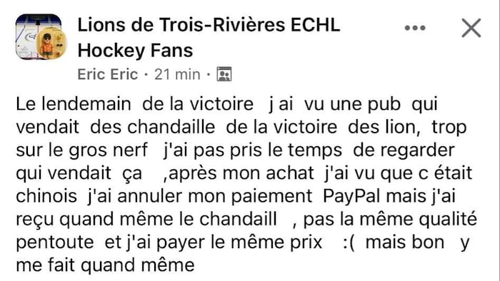 Le lendemain de la victoire, j'ai vu une pub qui vendait des chandails de la victoire des Lions. Trops sur le gros nerf, j'ai pas pris le temps de regarder qui vendait ça, après mon achat, j'ai vu que c'était chinois. J'ai annulé mon apiement PayPal, mais j'ai reçu quand même le chandail. Pas la même qualité pentoute et j'ai payé le même prix.