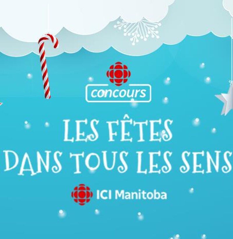 Concours
Les fêtes dans tous les sens!
ICI Manitoba