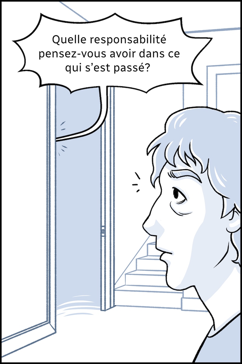 Pascal se tourne vers la porte d’où la personne ajoute : « Quelle responsabilité pensez-vous avoir dans ce qui s’est passé? »