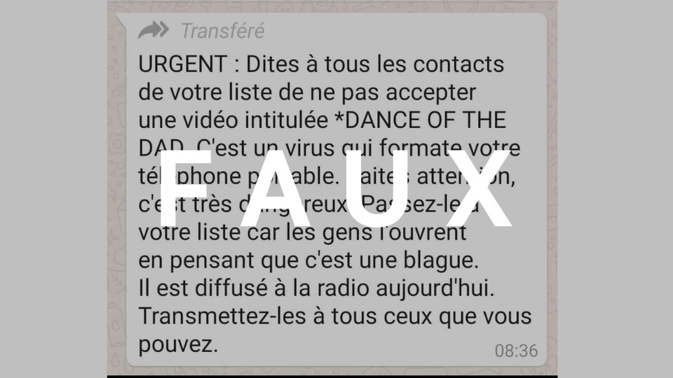 Capture d'écran d'un message WhatsApp disant : « URGENT – Dites à tous les contacts de votre liste de ne pas accepter une vidéo intitulée *DANCE OF THE DAD. C’est un virus qui formate votre mobile. Faites attention, c’est très dangereux. Passez-le à votre liste car les gens l’ouvrent en pensant que c’est une blague. Il est diffusé à la radio aujourd’hui. Transmettez-les à tous ceux que vous pouvez». Le mot FAUX est superposé sur l'image.