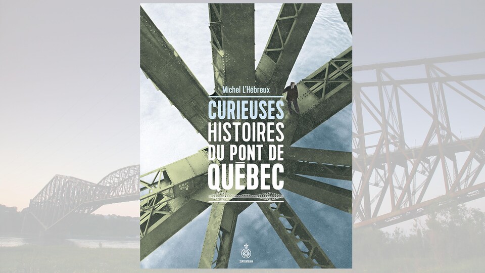La couverture du livre « Curieuses histoires du pont de Québec » de Michel L'Hébreux.
