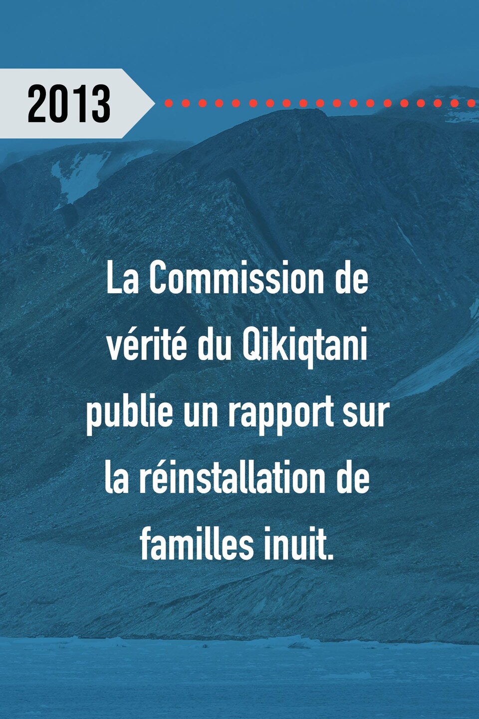 2013 : La Commission de vérité du Qikiqtani publie un rapport sur la réinstallation de familles inuit.