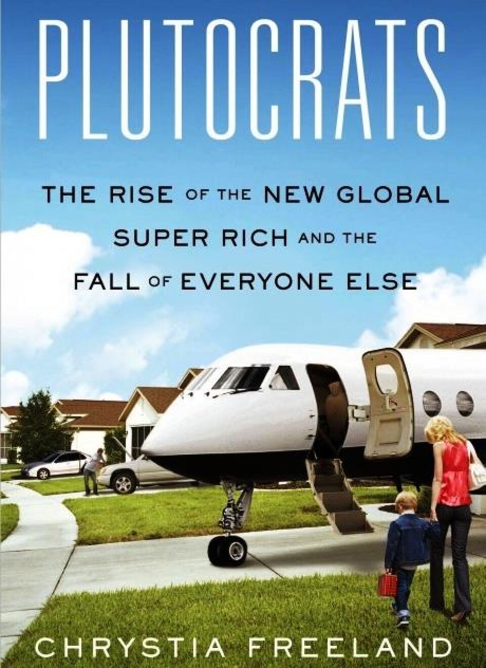 La couverture du livre Plutocrats : The Rise of the New Global Super-Rich and the Fall of Everyone Else, où un enfant et sa mère se dirigent vers un avion privé garé devant leur maison.