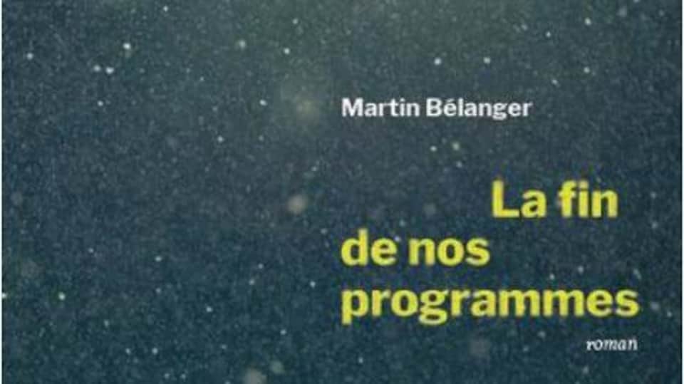 Le roman La fin de nos programmes de Martin Bélanger.