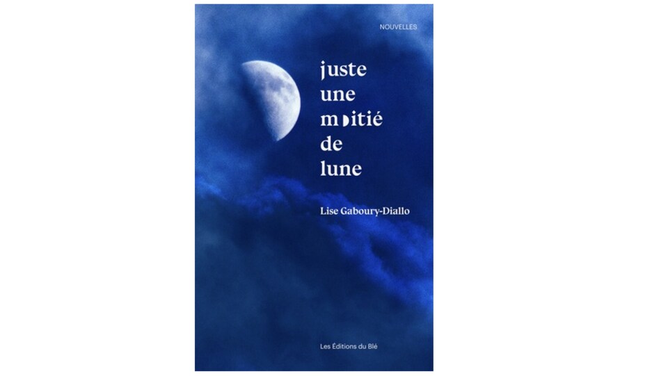 Le nouveau recueil de Lise Gaboury-Diallo "Juste une moitié de lune".