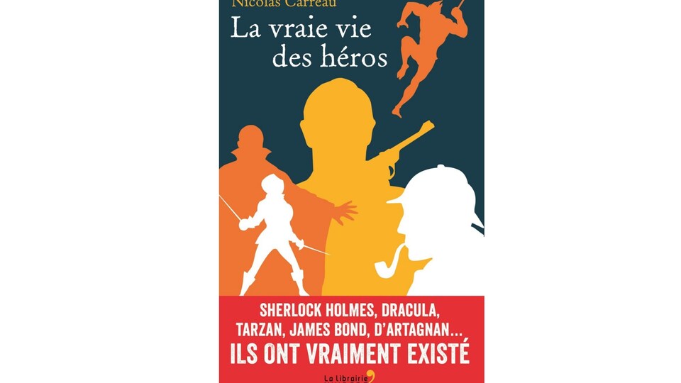 Le livre «La vraie vie des héros : Sherlock Holmes, Dracula, Tarzan, James Bond, d'Artagnan... Ils ont vraiment existé» aux Éditions de la Librairie Vuibert, de l'auteur Nicolas Carreau