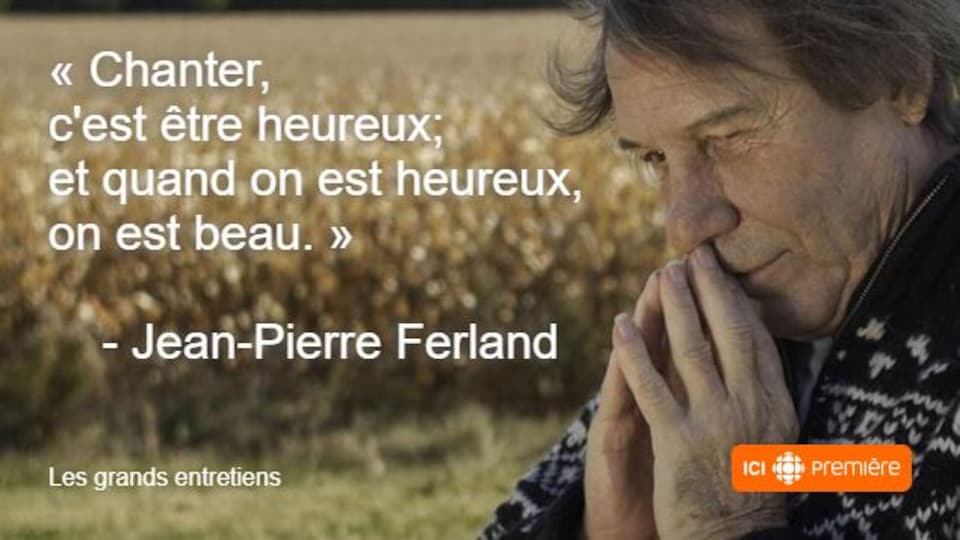 Montage du visage de Jean-Pierre Ferland accompagné de la citation : « Chanter, c’est être heureux; et quand on est heureux, on est beau. »