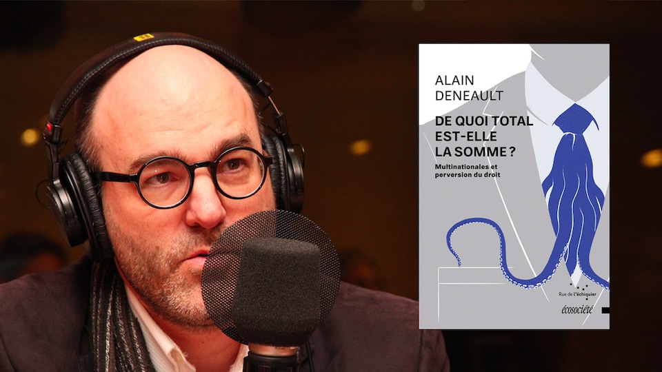 L'auteur et philosophe Alain Deneault signe un ouvrage très critique à l'endroit des multinationales comme Total.