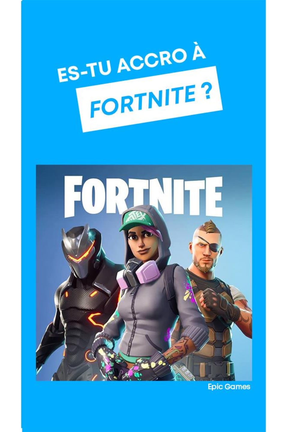 Texte: «Es-tu accro à Fortnite ? » Image : visuel représentant le jeu Fornite avec 3 personnages et incluant le titre du jeu.