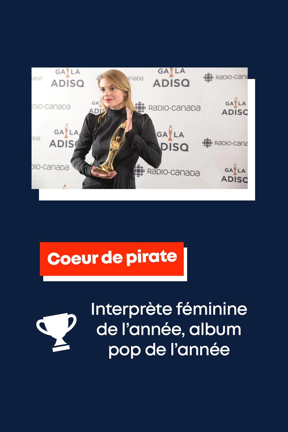Coeur de pirate : interprète féminine de l'année, album pop de l'année.