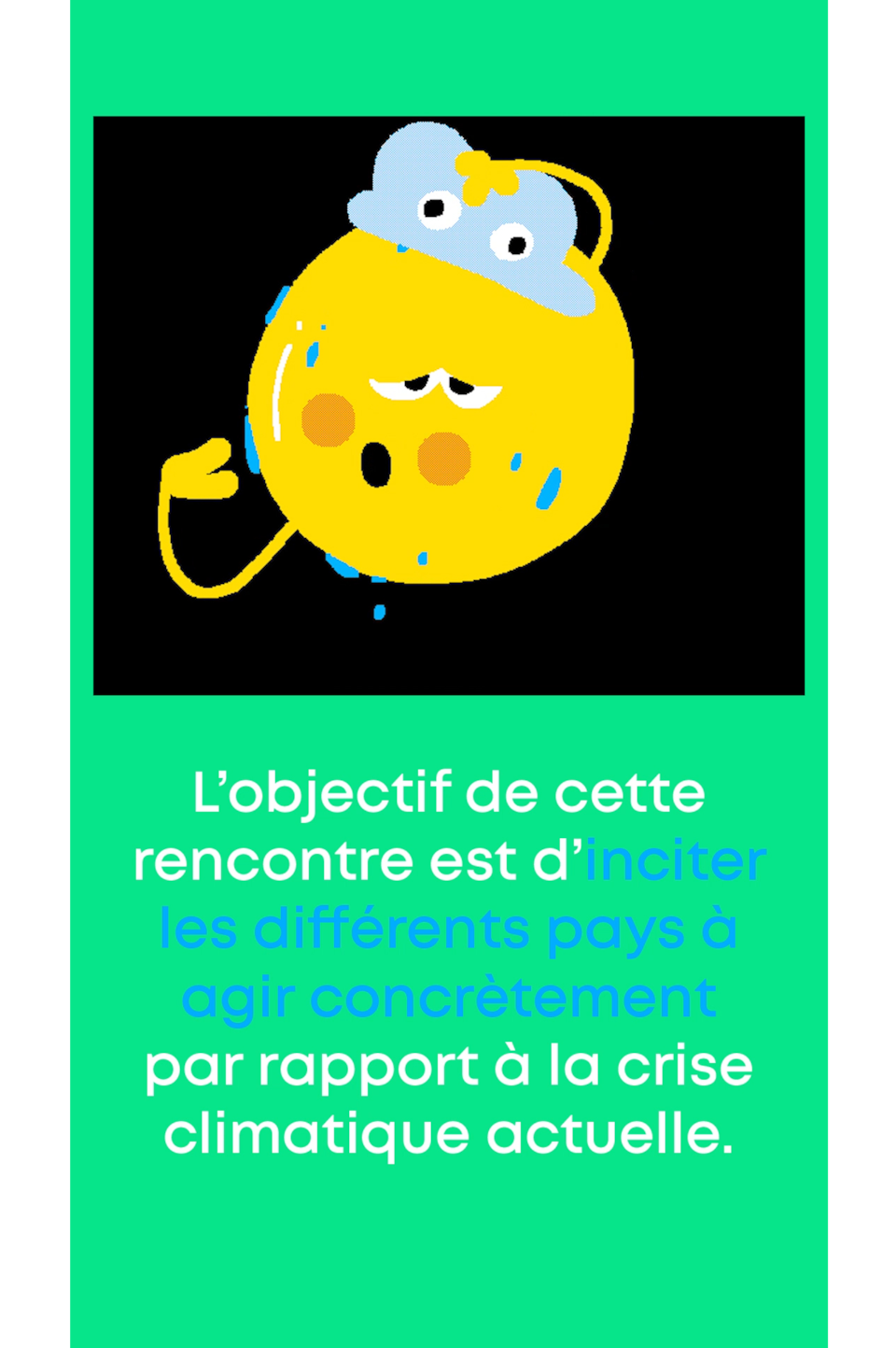 L'objectif de cette rencontre est d'inciter les différents pays à agir concrètement par rapport à la crise climatique actuelle.