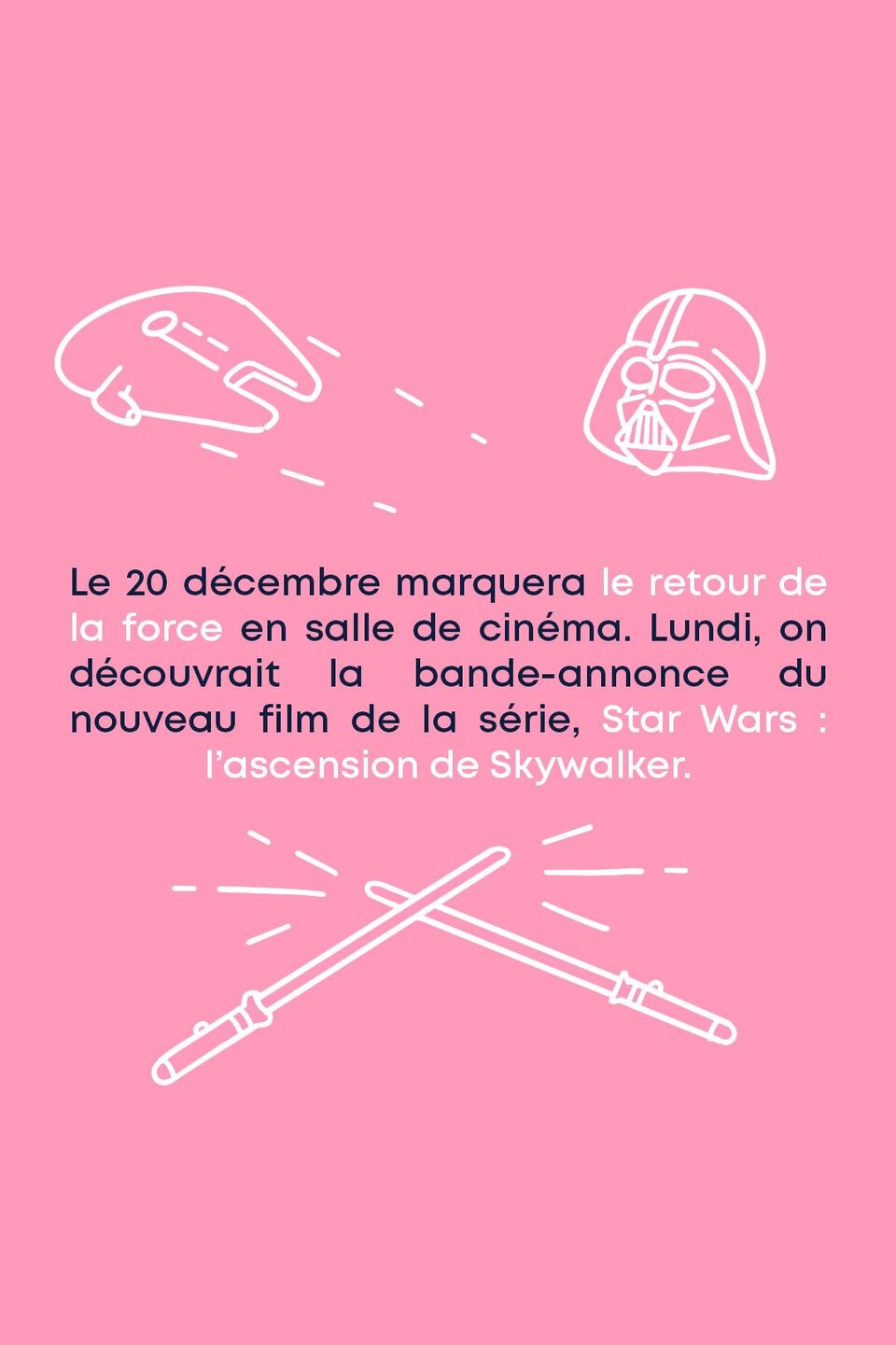 Le 20 décembre marquera le retour de la force en salle de cinéma. Lundi, on découvrait la bande-annonce du nouveau film de la série, Star Wars : l'ascension de Skywalker.