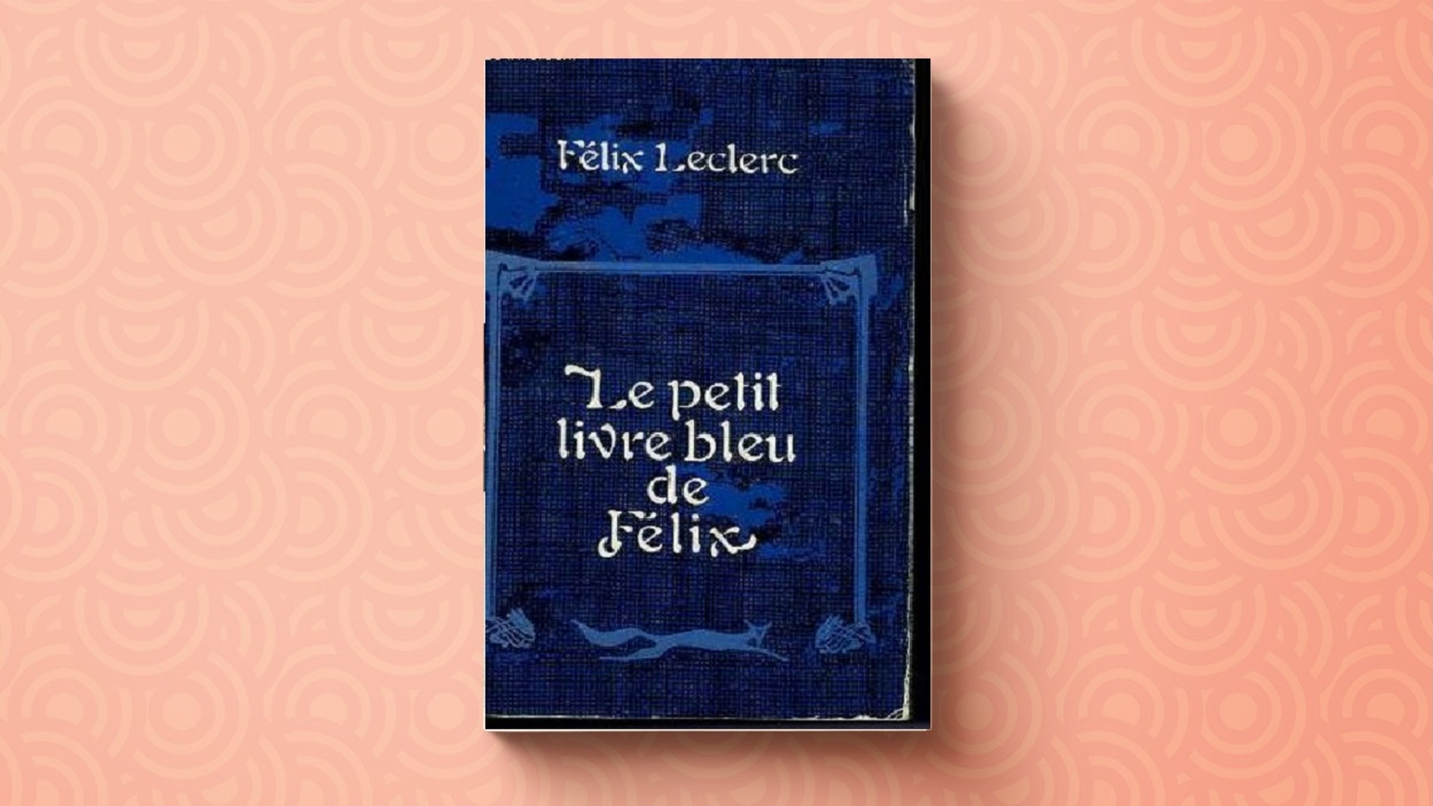 « Le petit livre bleu de Félix ou nouveau calepin du même flâneur », de Félix Leclerc