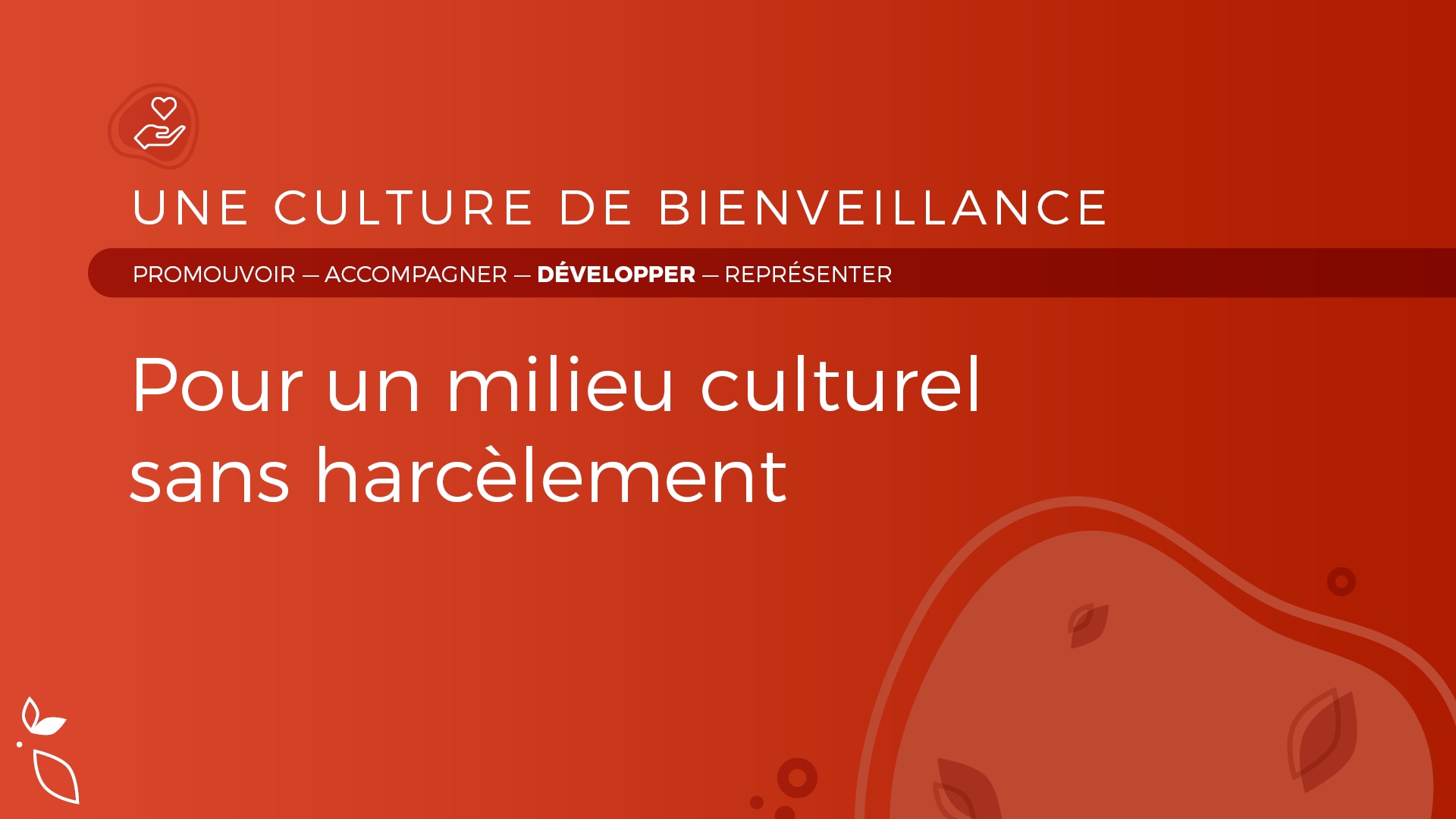 Une culture de bienveillance, un milieu culturel sans harcèlement
Une culture de bienveillance, un milieu culturel sans harcèlement