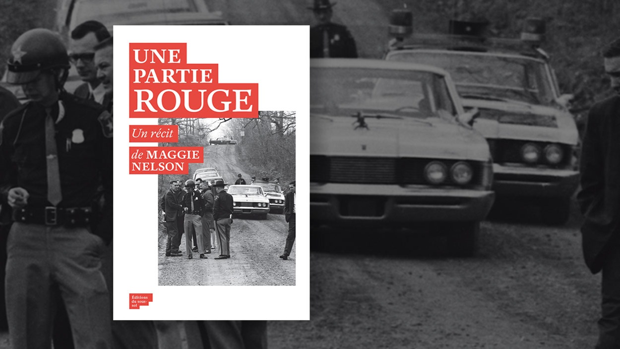 « Une partie rouge », Maggie Nelson, traduit de l’anglais (USA) par Julia Deck, Éditions du Sous-sol, 28 août 2017, (17 août 2017 en France) « Une partie rouge », Maggie Nelson, traduit de l’anglais (USA) par Julia Deck, Éditions du Sous-sol, 28 août 2017, (17 août 2017 en France)