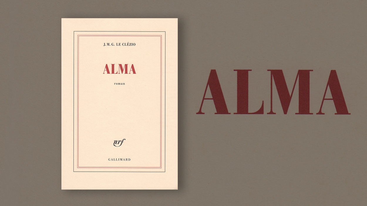 Alma, Jean-Marie Gustave Le Clézio, Gallimard, 23 octobre 2017 (en France le 5 octobre 2017) Alma, Jean-Marie Gustave Le Clézio, Gallimard, 23 octobre 2017 (en France le 5 octobre 2017)