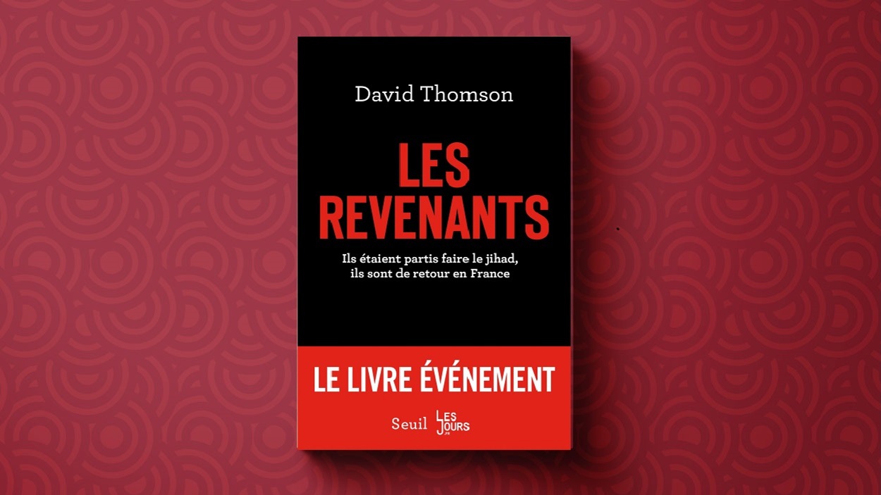 « Les revenants : Ils étaient partis faire le jihad, ils sont de retour en France », David Thomson, Seuil, 2016 « Les revenants : Ils étaient partis faire le jihad, ils sont de retour en France », David Thomson, Seuil, 2016
