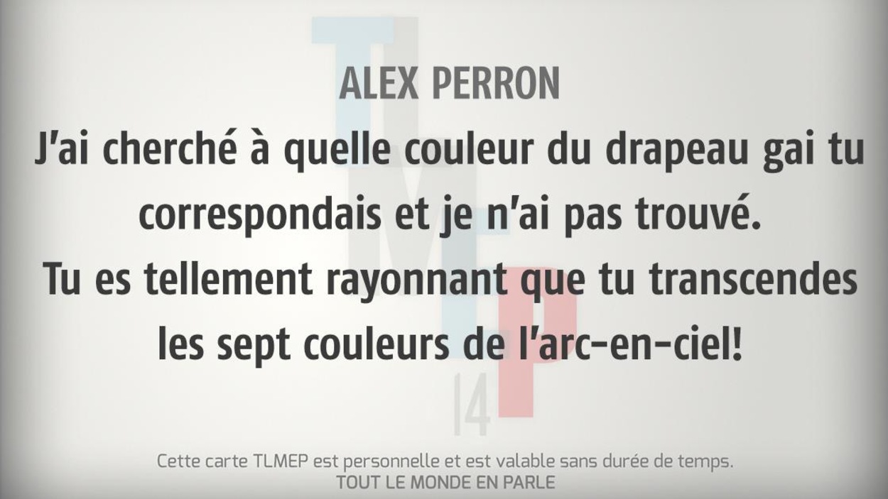 Alex Perron : J’ai cherché à quelle couleur du drapeau gai tu correspondais et je n’ai pas trouvé. Tu es tellement rayonnant que tu transcendes les sept couleurs de l’arc-en-ciel! Alex Perron : J’ai cherché à quelle couleur du drapeau gai tu correspondais et je n’ai pas trouvé. Tu es tellement rayonnant que tu transcendes les sept couleurs de l’arc-en-ciel!
