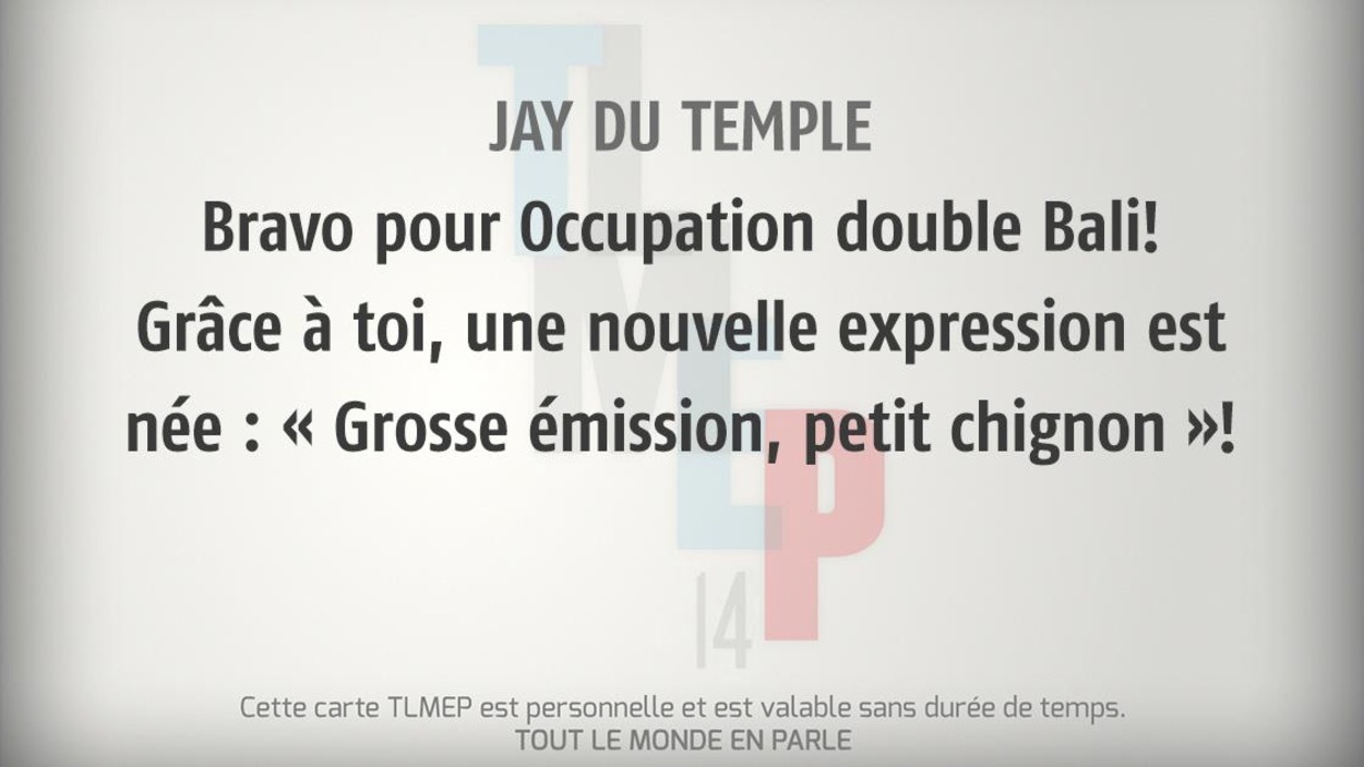 Jay Du Temple : Bravo pour Occupation double Bali! Grâce à toi, une nouvelle expression est née : « Grosse émission, petit chignon »! Jay Du Temple : Bravo pour Occupation double Bali! Grâce à toi, une nouvelle expression est née : « Grosse émission, petit chignon »!