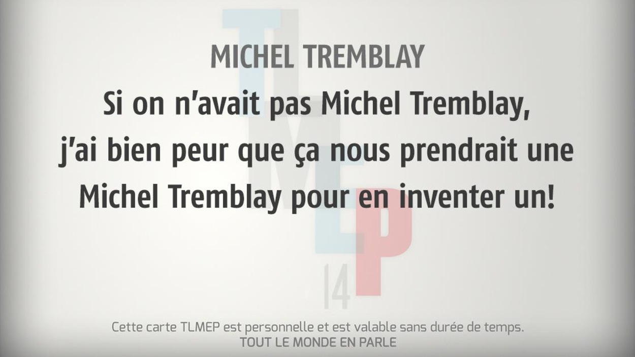 Michel Tremblay : Si on n’avait pas Michel Tremblay, j’ai bien peur que ça nous prendrait une Michel Tremblay pour en inventer un! Michel Tremblay : Si on n’avait pas Michel Tremblay, j’ai bien peur que ça nous prendrait une Michel Tremblay pour en inventer un!
