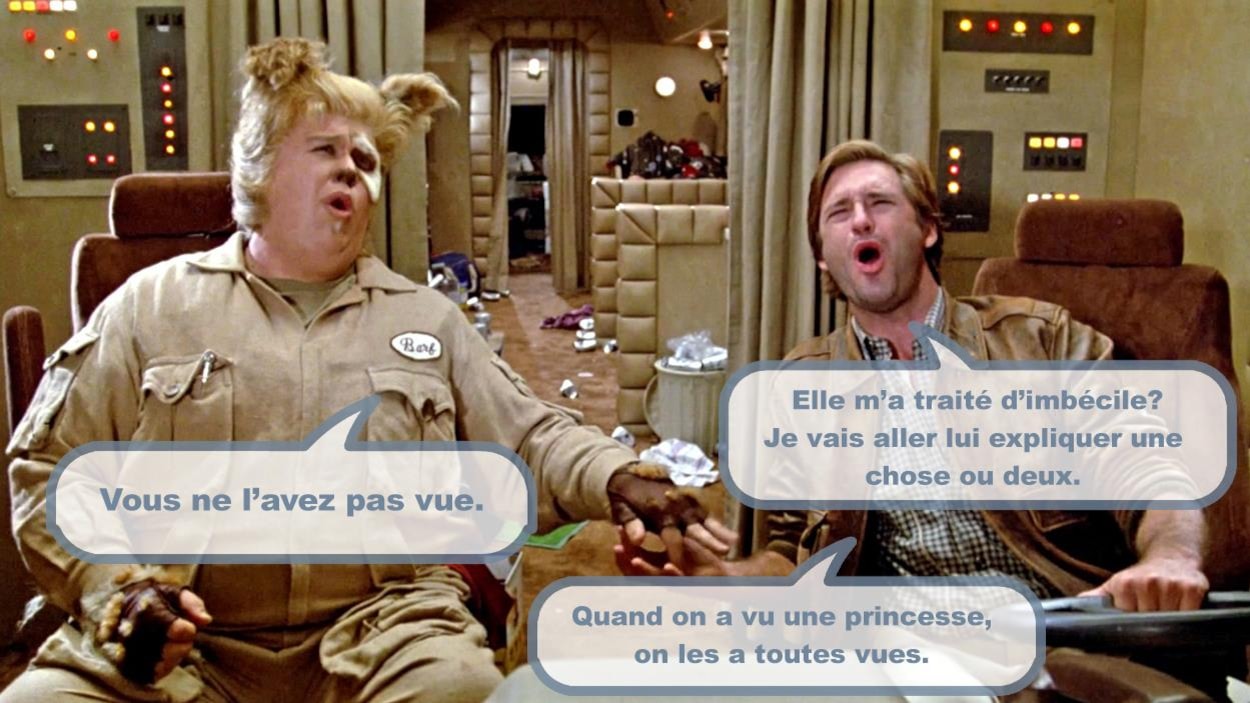 Dans un vaisseau spatial, un homme et un homme chien discutent: Elle m'a traité d'imbécile? Je vais aller lui expliquer une chose ou deux. Vous ne l'avez pas vue. Quand on a vu une princesse, on les a toutes vues. Dans un vaisseau spatial, un homme et un homme chien discutent: Elle m'a traité d'imbécile? Je vais aller lui expliquer une chose ou deux. Vous ne l'avez pas vue. Quand on a vu une princesse, on les a toutes vues.