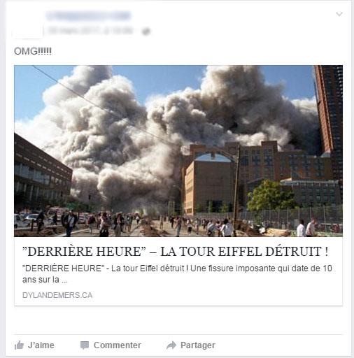 Capture d'écran d'une fausse nouvelle sur Facebook, dont le titre est « La tour Eiffel détruit (sic) ». On voit une photo de ce qui semble être un désastre: des gens fuient un bâtiment qui s'est écroulé. Capture d'écran d'une fausse nouvelle sur Facebook, dont le titre est « La tour Eiffel détruit (sic) ». On voit une photo de ce qui semble être un désastre: des gens fuient un bâtiment qui s'est écroulé.