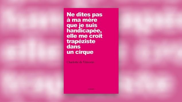 La couverture du livre « Ne dites pas à ma mère que je suis handicapée, elle me croit trapéziste dans un cirque » de Charlotte de Vilmorin La couverture du livre « Ne dites pas à ma mère que je suis handicapée, elle me croit trapéziste dans un cirque » de Charlotte de Vilmorin