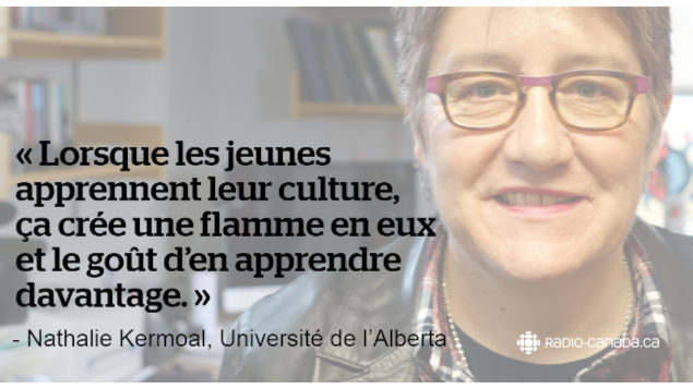 Nathalie Kermoal, Université de l'Alberta : « Lorsque les jeunes apprennent leur culture, ça crée une flamme en eux et le goût d’en apprendre davantage. » Nathalie Kermoal, Université de l'Alberta : « Lorsque les jeunes apprennent leur culture, ça crée une flamme en eux et le goût d’en apprendre davantage. »